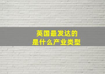 英国最发达的是什么产业类型