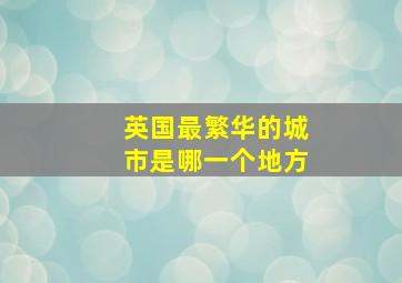 英国最繁华的城市是哪一个地方