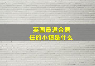 英国最适合居住的小镇是什么