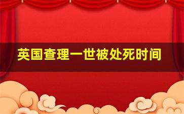 英国查理一世被处死时间