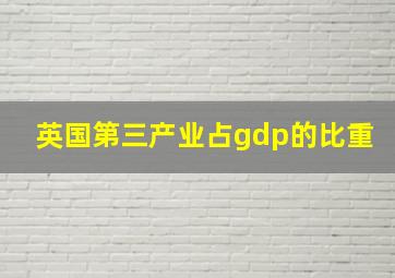 英国第三产业占gdp的比重