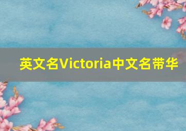 英文名Victoria中文名带华