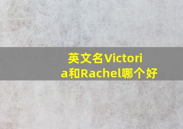 英文名Victoria和Rachel哪个好