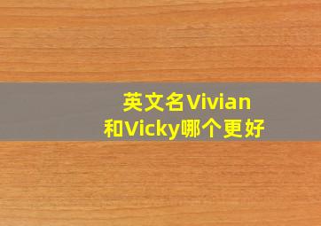 英文名Vivian和Vicky哪个更好