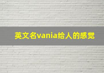 英文名vania给人的感觉