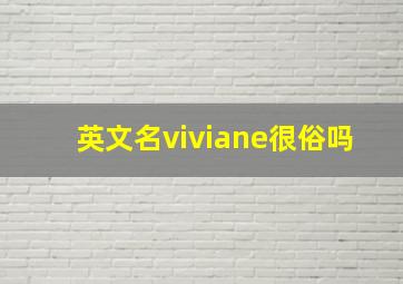 英文名viviane很俗吗