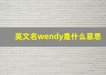 英文名wendy是什么意思