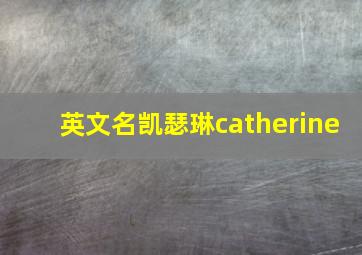 英文名凯瑟琳catherine