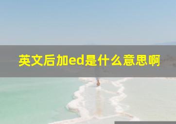 英文后加ed是什么意思啊