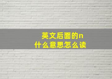 英文后面的n什么意思怎么读