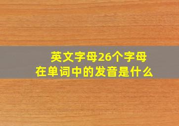 英文字母26个字母在单词中的发音是什么