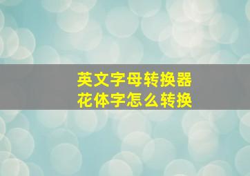 英文字母转换器花体字怎么转换