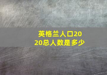 英格兰人口2020总人数是多少