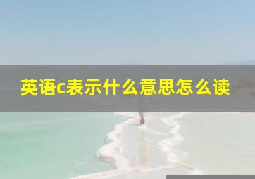 英语c表示什么意思怎么读