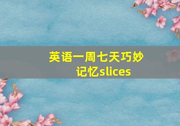 英语一周七天巧妙记忆slices