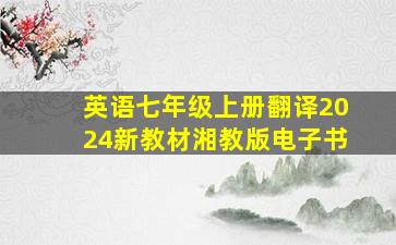 英语七年级上册翻译2024新教材湘教版电子书