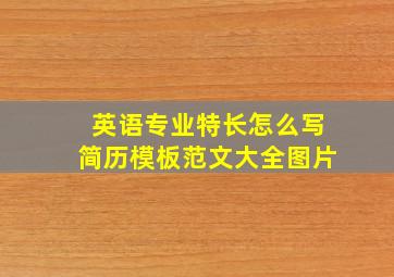 英语专业特长怎么写简历模板范文大全图片