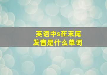 英语中s在末尾发音是什么单词