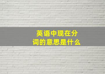 英语中现在分词的意思是什么