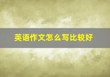 英语作文怎么写比较好