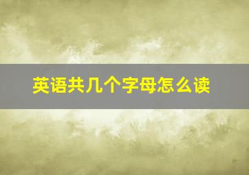 英语共几个字母怎么读