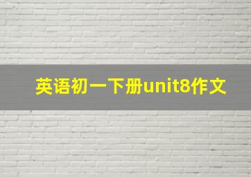 英语初一下册unit8作文