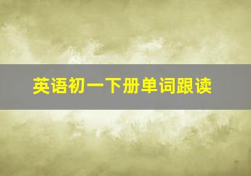 英语初一下册单词跟读