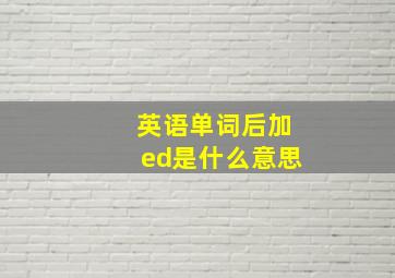 英语单词后加ed是什么意思