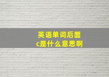 英语单词后面c是什么意思啊