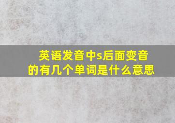 英语发音中s后面变音的有几个单词是什么意思