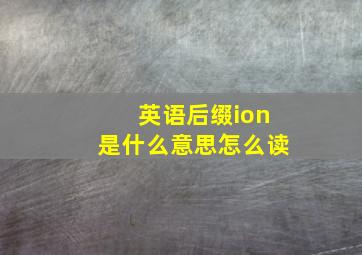 英语后缀ion是什么意思怎么读