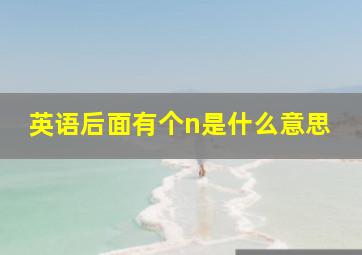 英语后面有个n是什么意思