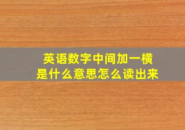 英语数字中间加一横是什么意思怎么读出来