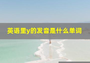 英语里y的发音是什么单词