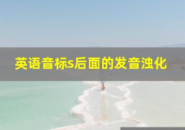 英语音标s后面的发音浊化