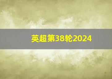 英超第38轮2024