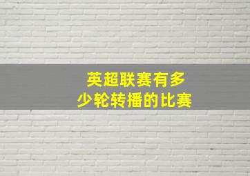 英超联赛有多少轮转播的比赛