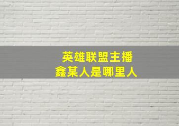 英雄联盟主播鑫某人是哪里人