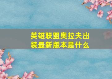 英雄联盟奥拉夫出装最新版本是什么