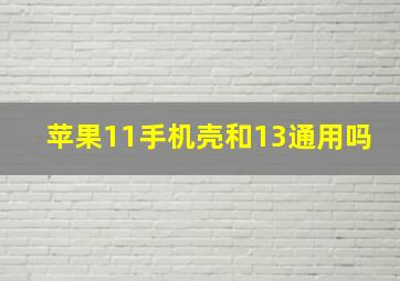 苹果11手机壳和13通用吗