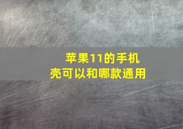 苹果11的手机壳可以和哪款通用