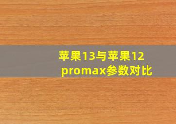 苹果13与苹果12promax参数对比