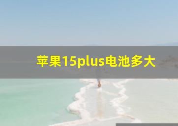 苹果15plus电池多大