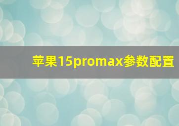 苹果15promax参数配置