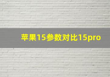 苹果15参数对比15pro