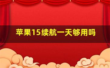 苹果15续航一天够用吗