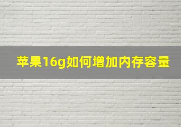 苹果16g如何增加内存容量