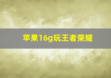 苹果16g玩王者荣耀