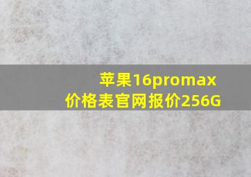 苹果16promax价格表官网报价256G