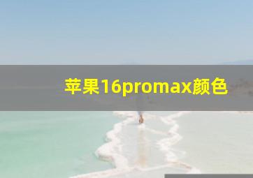 苹果16promax颜色